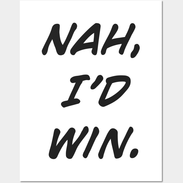 Nah, I'd Win Wall Art by MaknArt